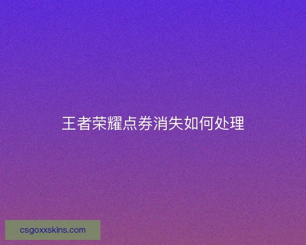 王者荣耀点券消失如何处理