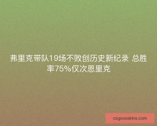 弗里克带队19场不败创历史新纪录 总胜率75%仅次恩里克